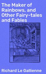 THE MAKER OF RAINBOWS, AND OTHER FAIRY-TALES AND FABLES