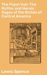 THE POPOL VUH: THE MYTHIC AND HEROIC SAGAS OF THE KICHS OF CENTRAL AMERICA