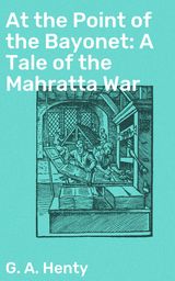 AT THE POINT OF THE BAYONET: A TALE OF THE MAHRATTA WAR