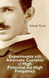 EXPERIMENTS WITH ALTERNATE CURRENTS OF HIGH POTENTIAL AND HIGH FREQUENCY