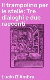 IL TRAMPOLINO PER LE STELLE: TRE DIALOGHI E DUE RACCONTI