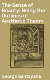 THE SENSE OF BEAUTY: BEING THE OUTLINES OF AESTHETIC THEORY