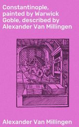 CONSTANTINOPLE, PAINTED BY WARWICK GOBLE, DESCRIBED BY ALEXANDER VAN MILLINGEN