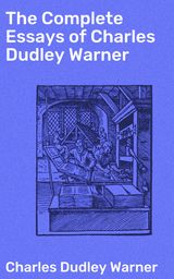 THE COMPLETE ESSAYS OF CHARLES DUDLEY WARNER