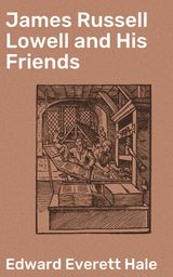 JAMES RUSSELL LOWELL AND HIS FRIENDS