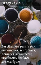 LES MATRES PEINTS PAR EUX-MMES, SCULPTEURS, PEINTRES, ARCHITECTES, MUSICIENS, ARTISTES DRAMATIQUES