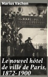 LE NOUVEL HTEL DE VILLE DE PARIS, 1872-1900