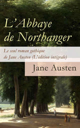 L'ABBAYE DE NORTHANGER - LE SEUL ROMAN GOTHIQUE DE JANE AUSTEN (L'DITION INTGRALE)