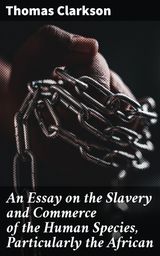 AN ESSAY ON THE SLAVERY AND COMMERCE OF THE HUMAN SPECIES, PARTICULARLY THE AFRICAN