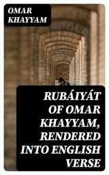 RUBIYT OF OMAR KHAYYAM, RENDERED INTO ENGLISH VERSE