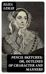 PENCIL SKETCHES; OR, OUTLINES OF CHARACTER AND MANNERS