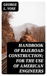HANDBOOK OF RAILROAD CONSTRUCTION; FOR THE USE OF AMERICAN ENGINEERS
