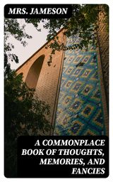 A COMMONPLACE BOOK OF THOUGHTS, MEMORIES, AND FANCIES