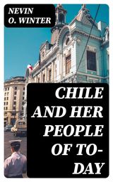 CHILE AND HER PEOPLE OF TO-DAY