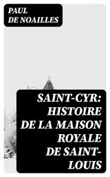 SAINT-CYR: HISTOIRE DE LA MAISON ROYALE DE SAINT-LOUIS