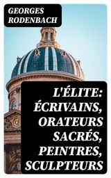 L'LITE: CRIVAINS, ORATEURS SACRS, PEINTRES, SCULPTEURS