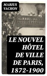 LE NOUVEL HTEL DE VILLE DE PARIS, 1872-1900