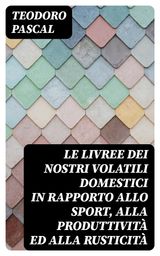 LE LIVREE DEI NOSTRI VOLATILI DOMESTICI IN RAPPORTO ALLO SPORT, ALLA PRODUTTIVIT ED ALLA RUSTICIT