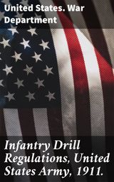 INFANTRY DRILL REGULATIONS, UNITED STATES ARMY, 1911.