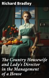 THE COUNTRY HOUSEWIFE AND LADY'S DIRECTOR IN THE MANAGEMENT OF A HOUSE