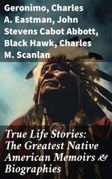 TRUE LIFE STORIES: THE GREATEST NATIVE AMERICAN MEMOIRS & BIOGRAPHIES