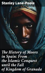 THE HISTORY OF MOORS IN SPAIN: FROM THE ISLAMIC CONQUEST UNTIL THE FALL OF KINGDOM OF GRANADA