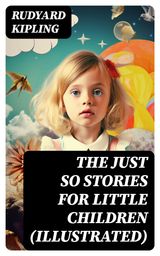 THE JUST SO STORIES FOR LITTLE CHILDREN (ILLUSTRATED)