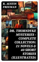 DR. THORNDYKE MYSTERIES  COMPLETE COLLECTION: 21 NOVELS & 40 SHORT STORIES (ILLUSTRATED)