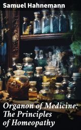 ORGANON OF MEDICINE: THE PRINCIPLES OF HOMEOPATHY