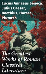 THE GREATEST WORKS OF ROMAN CLASSICAL LITERATURE