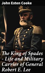 THE KING OF SPADES  LIFE AND MILITARY CARRIER OF GENERAL ROBERT E. LEE