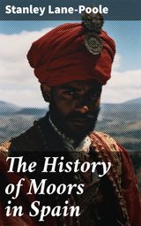 THE HISTORY OF MOORS IN SPAIN