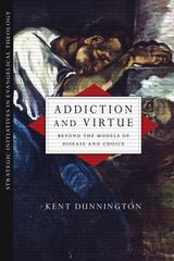 ADDICTION AND VIRTUE
STRATEGIC INITIATIVES IN EVANGELICAL THEOLOGY