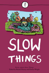 SLOW THINGS
THE EMMA PRESS POETRY ANTHOLOGIES