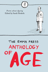 THE EMMA PRESS ANTHOLOGY OF AGE
THE EMMA PRESS POETRY ANTHOLOGIES