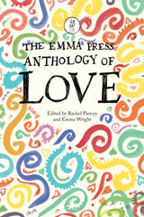 THE EMMA PRESS ANTHOLOGY OF LOVE
THE EMMA PRESS POETRY ANTHOLOGIES