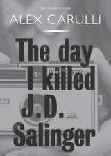 THE DAY I KILLED J. D. SALINGER