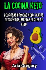 LA COCINA KETO: DELICIOSAS COMIDAS KETO, PLATOS CETOGNICOS, RECETAS FCILES DE KETO