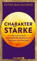 CHARAKTERSTRKE. MIT ACHTSAMKEIT DEINE POSITIVEN EIGENSCHAFTEN ERKENNEN UND ENTWICKELN