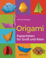 ORIGAMI. PAPIERFALTEN FR GROSS UND KLEIN. DIE EINFACHSTE ART ZU BASTELN. TIERE, BLUMEN, PAPIERFLIEGER, HIMMEL & HLLE, FINGERPUPPEN U.V.M.