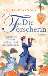 DIE FORSCHERIN. PRINZESSIN THERESE UND DER RUF DES AMAZONAS