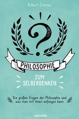 PHILOSOPHIE ZUM SELBERDENKEN. DENKSPORTAUFGABEN ZUM ERKENNTNISGEWINN