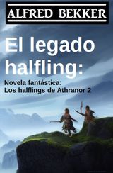 EL LEGADO HALFLING: NOVELA FANTSTICA: LOS HALFLINGS DE ATHRANOR 2