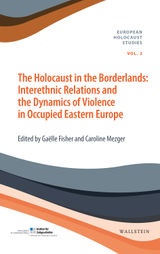 THE HOLOCAUST IN THE BORDERLANDS
EUROPEAN HOLOCAUST STUDIES