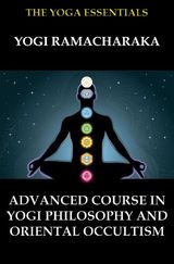 ADVANCED COURSE IN YOGI PHILOSOPHY AND ORIENTAL OCCULTISM