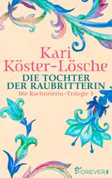 DIE TOCHTER DER RAUBRITTERIN
DIE RAUBRITTERIN-TRILOGIE