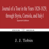 JOURNAL OF A TOUR IN THE YEARS 1828-1829, THROUGH STYRIA, CARNIOLA, AND ITALY1