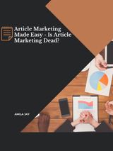 ARTICLE MARKETING MADE EASY - IS ARTICLE MARKETING DEAD?