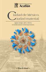 CIUDAD DE MXICO, CIUDAD MATERIAL: AGUA, FUEGO, AIRE Y TIERRA EN LA LITERATURA CONTEMPORNEA