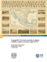 LA GEOGRAFA Y LAS CIENCIAS NATURALES EN ALGUNAS CIUDADES Y REGIONES MEXICANAS, SIGLOS XIX-XX